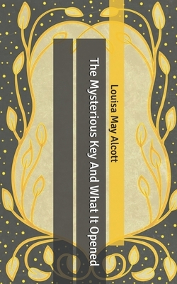 The Mysterious Key And What It Opened by Louisa May Alcott