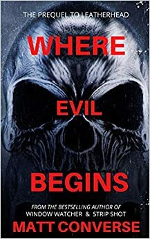 Where Evil Begins, the prequel to Leather Head by Matt Converse