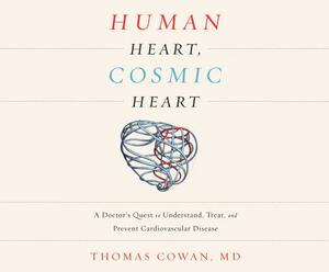 Human Heart, Cosmic Heart: A Doctor's Quest to Understand, Treat, and Prevent Cardiovascular Disease by Thomas Cowan