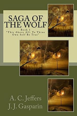 Saga of the Wolf: This Above All: To Thine Own Self Be True by J.J. Gasparin, J.J. Gasparin, A.C. Jeffers, A.C. Jeffers