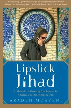 Lipstick Jihad: A Memoir of Growing up Iranian in America and American in Iran by Azadeh Moaveni