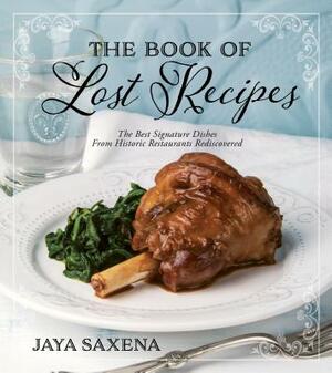 The Book of Lost Recipes: The Best Signature Dishes from Historic Restaurants Rediscovered by Jaya Saxena