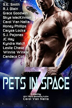 Pets in Space 7: A Science Fiction Romance Anthology by Carol Van Natta, Kyndra Hatch, S.E. Smith, Carysa Locke, S.J. Pajonas, Skye MacKinnon, Jc Hay, R.J. Blain, Grace Goodwin, Honey Phillips
