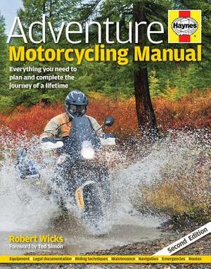 Adventure Motorcycling Manual: Everything You Need to Plan and Complete the Journey of a Lifetime by Robert Wicks