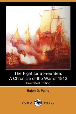 The Fight for a Free Sea: A Chronicle of the War of 1812 (Illustrated Edition) (Dodo Press) by Ralph D. Paine