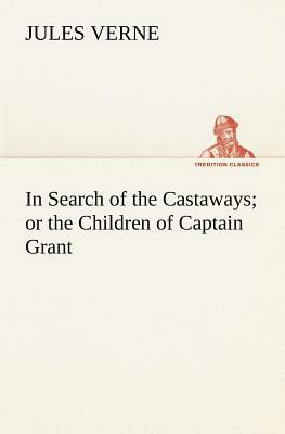 In Search of the Castaways; Or the Children of Captain Grant by Jules Verne