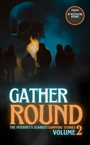 Gather Round: The Internet's Scariest Campfire Stories (Volume 2) by Fiction › Anthologies (multiple authors)Fiction / Anthologies (multiple authors)