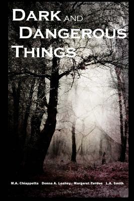 Dark and Dangerous Things by L. a. Smith, M. a. Chiappetta, Margaret Perdue