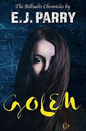 Golem: something isn't right at Thornberry Woods High School... it might just be the teachers... (The Bellualis Chronicles Book 1) by E.J. Parry, Katharine Smith, Catherine Clarke