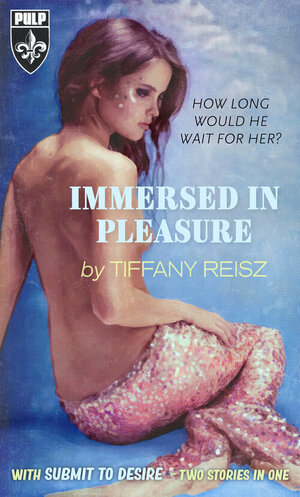 Immersed in Pleasure/Submit to Desire by Tiffany Reisz