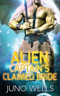 Alien Captain's Claimed Bride: A SciFi Alien Romance by Juno Wells