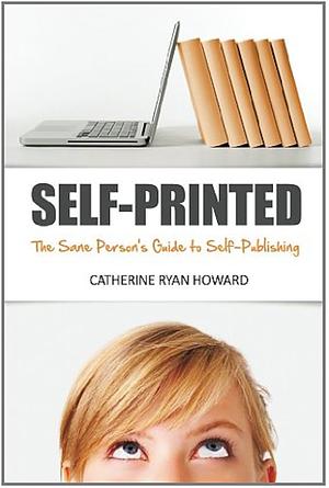 Self-Printed: The Sane Person's Guide to Self-Publishing by Catherine Ryan Howard