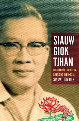 Siauw Giok Tjhan: Bicultural Leader in Emerging Indonesia by Siauw Tiong Djin