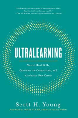 Ultralearning: Master Hard Skills, Outsmart the Competition, and Accelerate Your Career by Scott Young