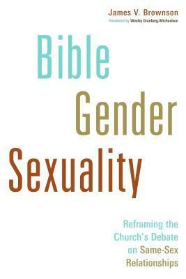 Bible, Gender, Sexuality: Reframing the Church's Debate on Same-Sex Relationships by James V. Brownson