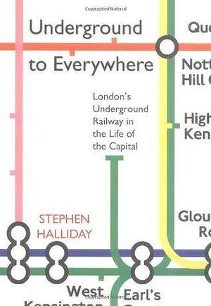 Underground to Everywhere by Stephen Halliday, Stephen Halliday