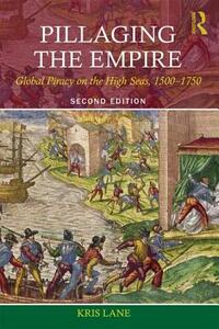 Pillaging the Empire: Global Piracy on the High Seas, 1500-1750 by Robert M. Levine, Kris E. Lane, Kris Lane