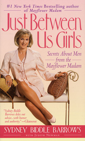 Just Between Us Girls: Secrets about Men from the Mayflower Madam by Sydney Biddle Barrows