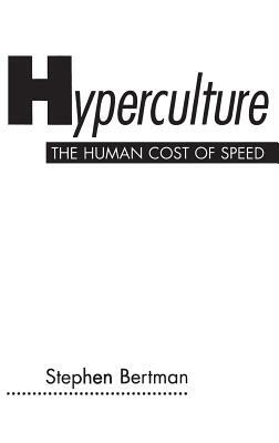 Hyperculture: The Human Cost of Speed by Stephen Bertman