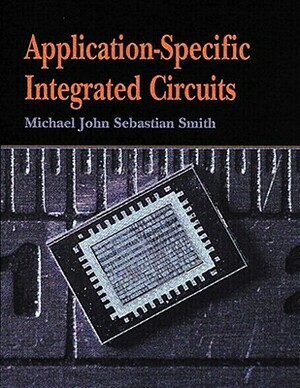 Application-Specific Integrated Circuits by Michael Smith