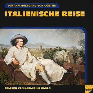 Italienische Reise by Johann Wolfgang von Goethe