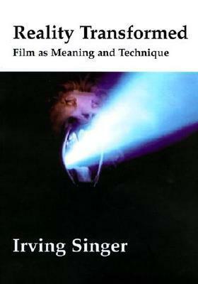 Reality Transformed: Film and Meaning and Technique by Irving Singer