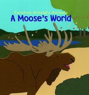 A Moose's World by Caroline Arnold