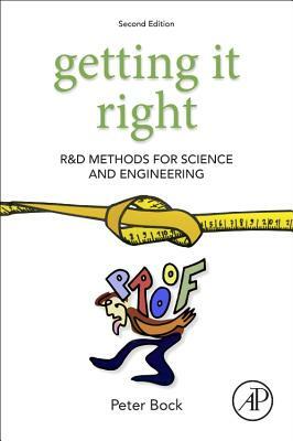 Getting It Right: R&d Methods for Science and Engineering by Peter Bock