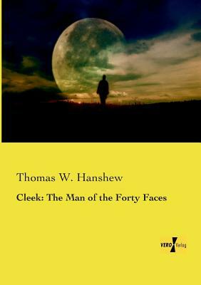 Cleek: The Man of the Forty Faces by Thomas W. Hanshew