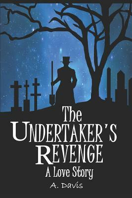 The Undertaker's Revenge: A Love Story by A. Davis