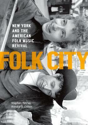 Folk City: New York and the American Folk Music Revival by Stephen Petrus, Ronald D. Cohen