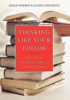 Thinking Like Your Editor: How to Write Great Serious Nonfiction--and Get it Published by Alfred Fortunato, Susan Rabiner, Susan Rabiner