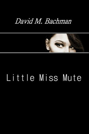 Little Miss Mute by David M. Bachman