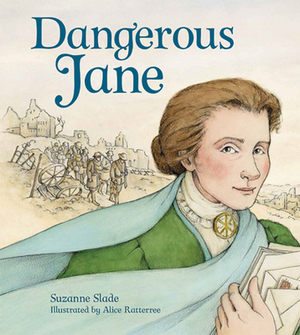 Dangerous Jane: &#65279;the Life and Times of Jane Addams, Crusader for Peace by Suzanne Slade