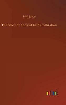 The Story of Ancient Irish Civilization by P. W. Joyce