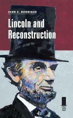 Lincoln and Reconstruction by John C. Rodrigue