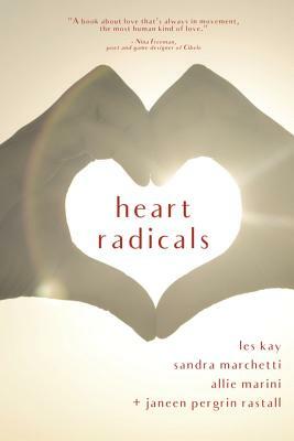 Heart Radicals: Love Poems by Janeen Pergrin Rastall, Allie Marini, Sandra Marchetti