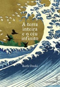 A terra inteira e o céu infinito by Ruth Ozeki