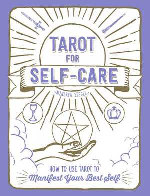 Tarot for Self-Care: How to Use Tarot to Manifest Your Best Self by Minerva Siegel