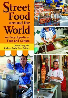 Street Food around the World: An Encyclopedia of Food and Culture by Bruce Kraig, Colleen T. Sen