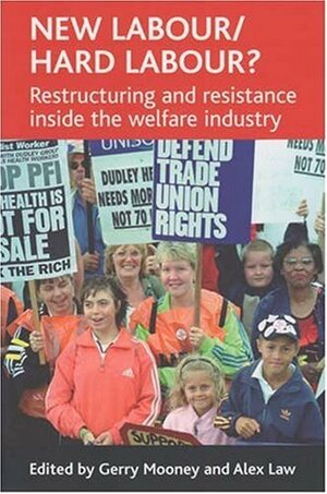 New Labour/hard labour?: Restructuring and resistance inside the welfare industry by Gerry Mooney, Alex Law