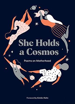She Holds a Cosmos: Poems on Motherhood by Karolin Schnoor, Mallory Farrugia, Kimiko Hahn