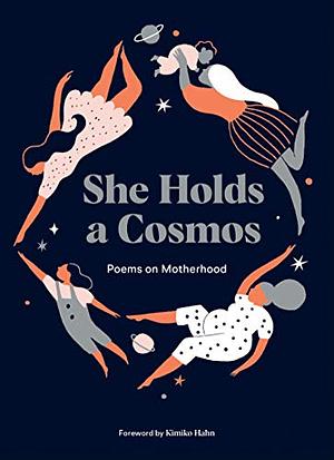 She Holds a Cosmos: Poems on Motherhood by Karolin Schnoor, Kimiko Hahn, Mallory Farrugia