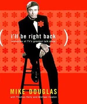 I'll Be Right Back: Memories of TV's Greatest Talk Show by Mike Douglas