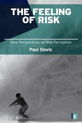 The Feeling of Risk: New Perspectives on Risk Perception by Paul Slovic