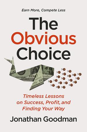 The Obvious Choice: Timeless Lessons on Success, Profit, and Finding Your Way by Jonathan Goodman