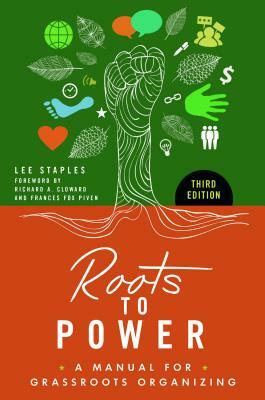 Roots to Power: A Manual for Grassroots Organizing, 3rd Edition by Lee Staples