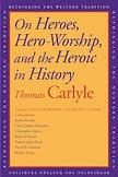On Heroes, Hero Worship and the Heroic in History by Thomas Carlyle