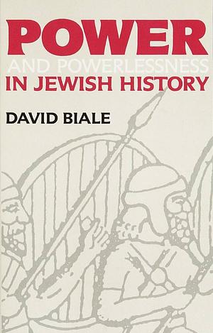 Power and Powerlessness in Jewish History by David Biale