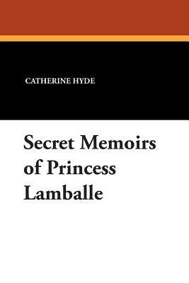 Secret Memoirs of Princess Lamballe by Catherine Ryan Hyde